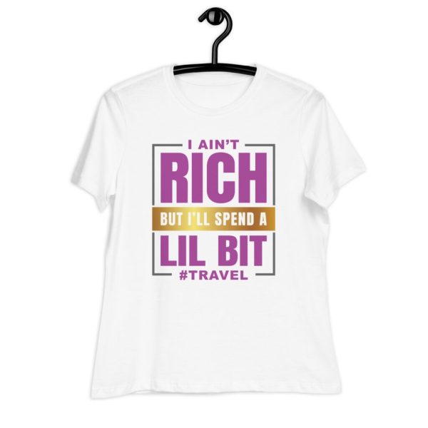 I ain’t RICH but I’ll spend a LIL BIT #travel Women's Relaxed T-Shirt